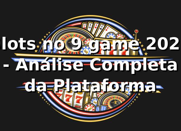 Slots no 9 game 2026 🎰 - Análise Completa da Plataforma 1 Slots no 9 game 2026 🎰 - Análise Completa da Plataforma