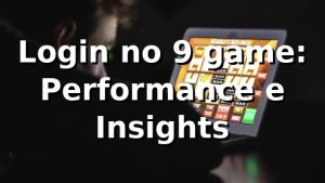 Login no 9 game: Performance e Insights 📊